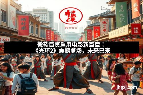 微软巨资启用电影新篇章:《光环2》震撼登场,未来已来